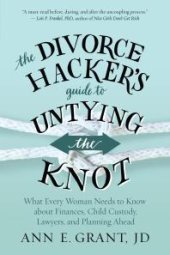 book The Divorce Hacker's Guide to Untying the Knot : What Every Woman Needs to Know about Finances, Child Custody, Lawyers, and Planning Ahead