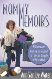 book Mommy Memoirs : A Hilarious and Heartwarming Look at the Trials and Triumphs of Being a Mom