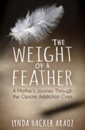 book The Weight of a Feather : A Mother's Journey Through the Opiates Addiction Crisis