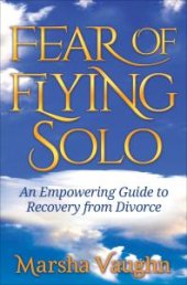 book Fear of Flying Solo : An Empowering Guide to Recovery from Divorce