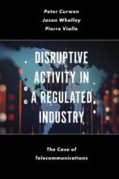 book Disruptive Activity in a Regulated Industry : The Case of Telecommunications