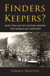 book Finders Keepers? : How the Law of Capture Shaped the World Oil Industry