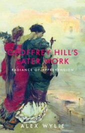 book Geoffrey Hill's Later Work : Radiance of Apprehension