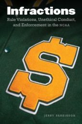 book Infractions : Rule Violations, Unethical Conduct, and Enforcement in the NCAA