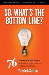 book So, What's the Bottom Line? : 76 Proven Marketing Tips and Techniques for Building Your Business and Personal Brand