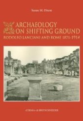 book Archaeology on Shifting Ground : Rodolfo Lanciani and Rome, 1871-1914