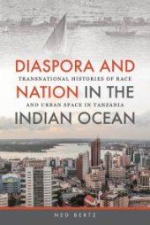 book Diaspora and Nation in the Indian Ocean : Transnational Histories of Race and Urban Space in Tanzania