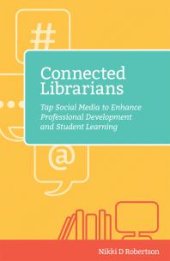 book Connected Librarians : Tap Social Media to Enhance Professional Development and Student Learning