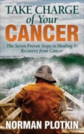 book Take Charge of Your Cancer : The Seven Proven Steps to Healing and Recovery from Cancer