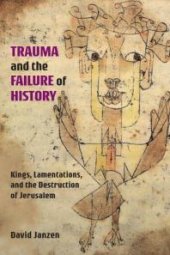 book Trauma and the Failure of History : Kings, Lamentations, and the Destruction of Jerusalem