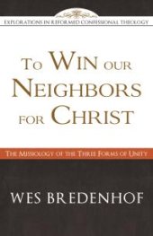 book To Win Our Neighbors for Christ : The Missiology of the Three Forms of Unity