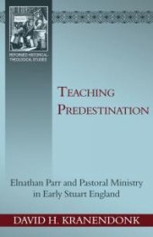 book Teaching Predestination : Elnathan Parr and Pastoral Ministry in Early Stuart England