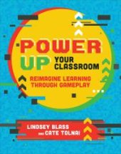 book Power Up Your Classroom : Reimagine Learning Through Gameplay