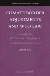 book Climate Border Adjustments and WTO Law : Extending the EU Emissions Trading System to Imported Goods and Services