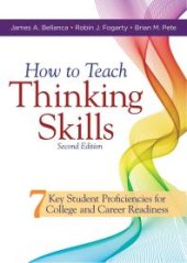 book How to Teach Thinking Skills : Seven Key Student Proficiencies for College and Career Readiness (Teaching Thinking Skills for Student Success in a 21st Century World)