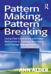 book Pattern Making, Pattern Breaking : Using Past Experience and New Behaviour in Training, Education and Change Management