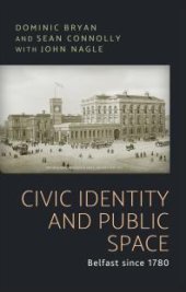 book Civic Identity and Public Space : Belfast Since 1780