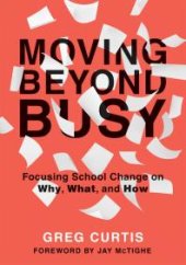 book Moving Beyond Busy : Focusing School Change on Why, What, and How (Student-Centered Strategic Planning for School Improvement)