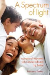 book A Spectrum of Light : Inspirational Interviews with Families Affected by Autism