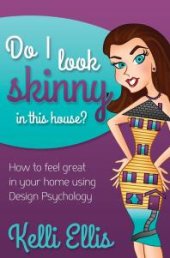 book Do I Look Skinny in This House? : How to Feel Great in Your Home Using Design Psychology