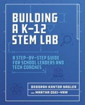 book Building a K-12 STEM Lab : A Step-by-Step Guide for School Leaders and Tech Coaches