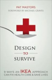 book Design to Survive : 9 Ways an IKEA Approach Can Fix Health Care and Save Lives