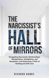 book The Narcissist’s Hall of Mirrors: Navigating Narcissistic Relationships, Manipulation, Gaslighting, and Deception, and Embracing a Path of Healing and ... Skills and Relationships Series)