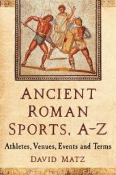 book Ancient Roman Sports, A-Z : Athletes, Venues, Events and Terms