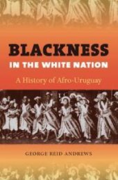 book Blackness in the White Nation : A History of Afro-Uruguay