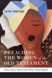 book Preaching the Women of the Old Testament : Who They Were and Why They Matter