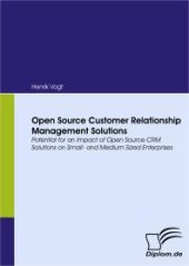 book Open Source Customer Relationship Management Solutions : Potential for an Impact of Open Source CRM Solutions on Small- and Medium Sized Enterprises