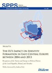 book The EU’s Impact on Identity Formation in East-Central Europe between 2004 and 2013 : Perceptions of the Nation and Europe in Political Parties of the Czech Republic, Poland, and Slovakia