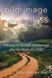 book Pilgrimage through Loss : Pathways to Strength and Renewal after the Death of a Child