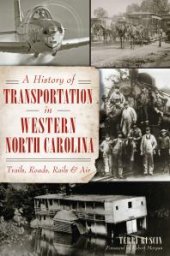 book A History of Transportation in Western North Carolina: Trails, Roads, Rails and Air