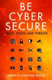 book Be Cyber Secure : Tales, Tools and Threats