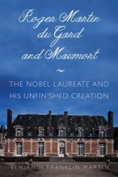 book Roger Martin du Gard and Maumort : The Nobel Laureate and His Unfinished Creation