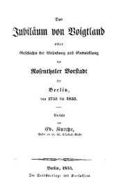 book Das Jubiläum von Voigtland oder Geschichte der Gründung und Entwicklung der Rosenthaler Vorstadt bei Berlin von 1755 bis 1855