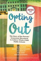 book Opting Out : The Story of the Parents' Grassroots Movement to Achieve Whole-Child Public Schools