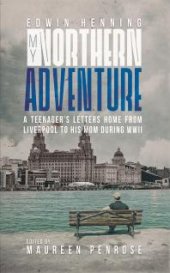 book My Northern Adventure : A Teenager's Letters Home from Liverpool to His Mom During WWII