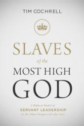 book Slaves of the Most High God : A Biblical Model of Servant Leadership in the Slave Imagery of Luke-Acts