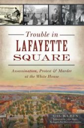 book Trouble in Lafayette Square : Assassination, Protest and Murder at the White House