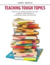 book Teaching Tough Topics : How Do I Use Children's Literature to Build a Deeper Understanding of Social Justice, Equity and Diversity?