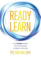 book Ready to Learn : The FRAME Model for Optimizing Student Success (a Results-Oriented Approach for Motivating Students to Learn and Achieve Academic Success)