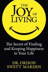 book The Joy of Living : The Secret of Finding and Keeping Happiness in Your Life