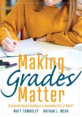 book Making Grades Matter : Standards-Based Grading in a Secondary PLC at Work®(a Practical Guide for PLCs and Standards-Based Grading at the Secondary Education Level)