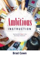 book Ambitious Instruction : Teaching with Rigor in the Secondary Classroom (a Resource Guide for Increasing Rigor in the Classroom and Complex Problem-Solving)