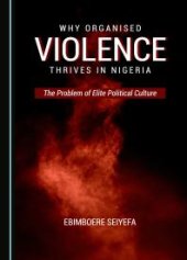 book Why Organised Violence Thrives in Nigeria : The Problem of Elite Political Culture