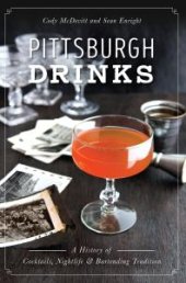 book Pittsburgh Drinks : A History of Cocktails, Nightlife & Bartending Tradition
