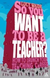 book So You Want to Be a Teacher? : How to Launch Your Teaching Career