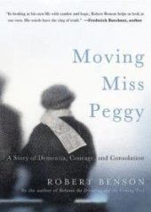 book Moving Miss Peggy : A Story of Dementia, Courage and Consolation